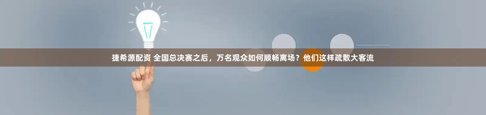 捷希源配资 全国总决赛之后，万名观众如何顺畅离场？他们这样疏散大客流